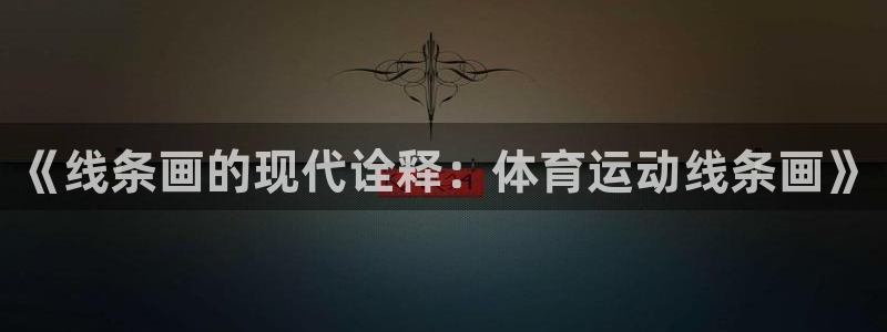 ug环球官网注册：《线条画的现代诠释：体育运动线条画》